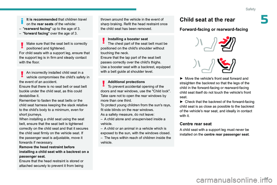 PEUGEOT 308 2024  Owners Manual 91
Safety
5It is recommended that children travel 
on the rear seats of the vehicle:
–
 
"rearward facing" up to the age of 3.
–
 
"forward facing" over the age of 3.
Make sure tha