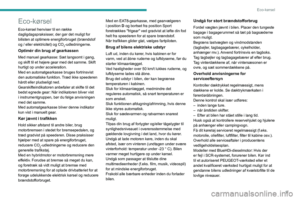 PEUGEOT 308 2024  Brugsanvisning (in Danish) 9
Eco-kørsel
Eco-kørsel
Eco-kørsel henviser til en række 
dagligdagspraksisser, der gør det muligt for 
bilisten at optimere energiforbruget (brændstof 
og / eller elektricitet) og CO
2-udlednin