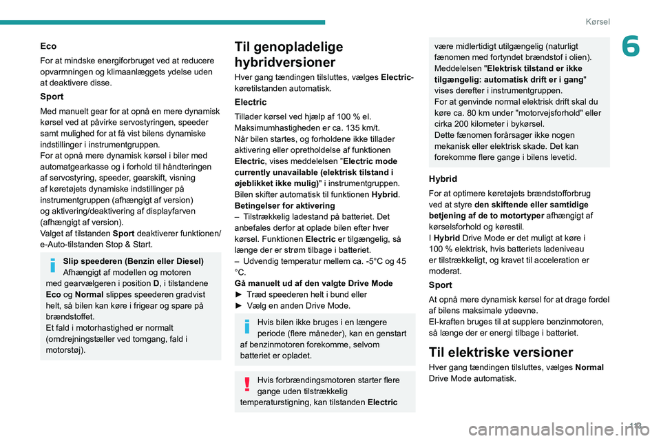 PEUGEOT 308 2024 Brugsanvisning (in Danish) 11 3
Kørsel
6Eco
For at mindske energiforbruget ved at reducere
opvarmningen og klimaanlæggets ydelse uden
at deaktivere disse.
Sport
Med manuelt gear for at opnå en mere dynamisk
kørsel ved at PEUGEOT 308 2024 Brugsanvisning (in Danish) 11 3
Kørsel
6Eco
For at mindske energiforbruget ved at reducere
opvarmningen og klimaanlæggets ydelse uden
at deaktivere disse.
Sport
Med manuelt gear for at opnå en mere dynamisk
kørsel ved at