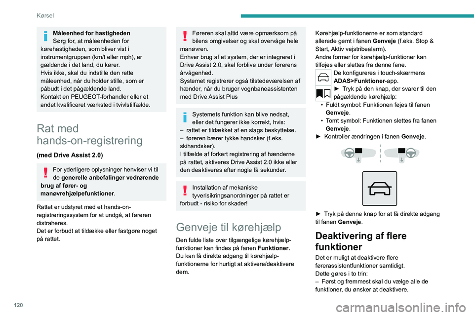 PEUGEOT 308 2024  Brugsanvisning (in Danish) 120
Kørsel
– For det andet skal alle disse funktioner 
deaktiveres samtidig.
Valg af funktioner
►  Tryk på denne knap på 
instrumentbrættet for at få vist 
fanebladene ADAS.
►  Vælg fanebl