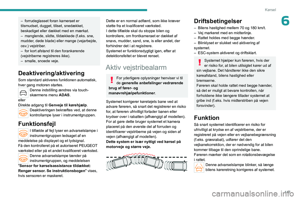 PEUGEOT 308 2024 Brugsanvisning (in Danish) 147
Kørsel
6– forrudeglasset foran kameraet er
tilsmudset, dugget, tiliset, snedækket,
beskadiget eller dækket med en mærkat.
–
manglende, slidte, tildækkede (f.eks. sne,
mudder
, døde PEUGEOT 308 2024 Brugsanvisning (in Danish) 147
Kørsel
6– forrudeglasset foran kameraet er
tilsmudset, dugget, tiliset, snedækket,
beskadiget eller dækket med en mærkat.
–
manglende, slidte, tildækkede (f.eks. sne,
mudder
, døde