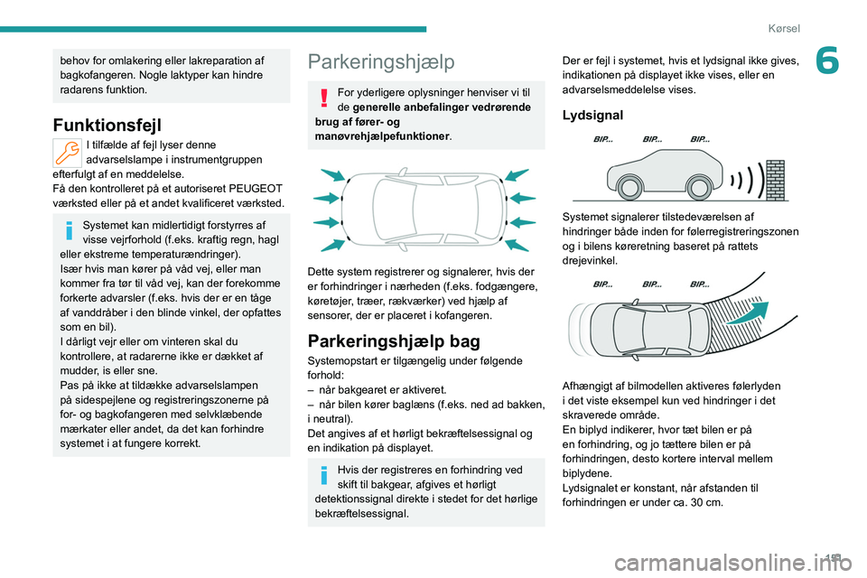 PEUGEOT 308 2024 Brugsanvisning (in Danish) 151
Kørsel
6behov for omlakering eller lakreparation af
bagkofangeren. Nogle laktyper kan hindre
radarens funktion.
Funktionsfejl
I tilfælde af fejl lyser denne
advarselslampe i instrumentgruppen PEUGEOT 308 2024 Brugsanvisning (in Danish) 151
Kørsel
6behov for omlakering eller lakreparation af
bagkofangeren. Nogle laktyper kan hindre
radarens funktion.
Funktionsfejl
I tilfælde af fejl lyser denne
advarselslampe i instrumentgruppen