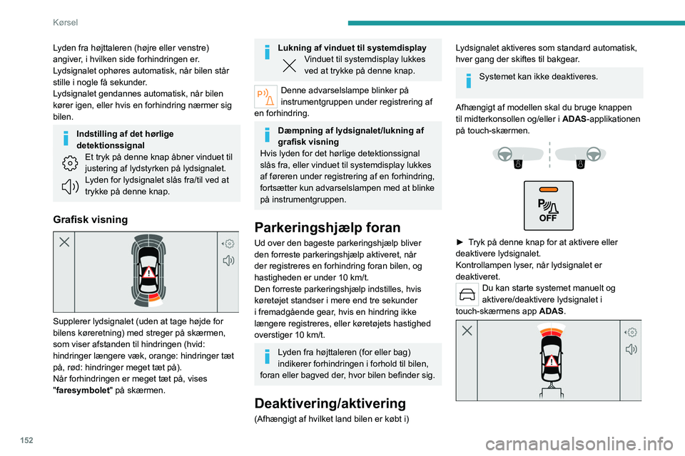 PEUGEOT 308 2024 Brugsanvisning (in Danish) 152
Kørsel
Parkeringshjælpen bagtil deaktiveres
automatisk ved tilkobling af en anhænger
eller cykelholder på et anhængertræk, der er
monteret efter producentens forskrifter.
I så fald ses k PEUGEOT 308 2024 Brugsanvisning (in Danish) 152
Kørsel
Parkeringshjælpen bagtil deaktiveres
automatisk ved tilkobling af en anhænger
eller cykelholder på et anhængertræk, der er
monteret efter producentens forskrifter.
I så fald ses k