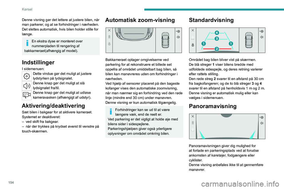 PEUGEOT 308 2024 Brugsanvisning (in Danish) 154
Kørsel
Denne visning er kun mulig ved valg i
sidemenuen.
Visiopark 3
For yderligere oplysninger henviser vi til
de generelle anbefalinger vedrørende
brug af fører- og
manøvrehjælpefunktio PEUGEOT 308 2024 Brugsanvisning (in Danish) 154
Kørsel
Denne visning er kun mulig ved valg i
sidemenuen.
Visiopark 3
For yderligere oplysninger henviser vi til
de generelle anbefalinger vedrørende
brug af fører- og
manøvrehjælpefunktio