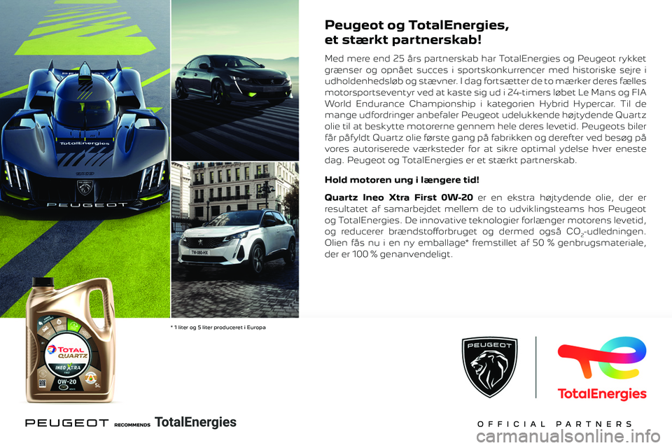 PEUGEOT 308 2024 Brugsanvisning (in Danish)
Peugeot og TotalEnergies,
et stærkt partnerskab!
Med mere end 25 års partnerskab har TotalEnergies og Peugeot rykket
grænser og opnået succes i sportskonkurrencer med historiske sejre i
ud PEUGEOT 308 2024 Brugsanvisning (in Danish)
Peugeot og TotalEnergies,
et stærkt partnerskab!
Med mere end 25 års partnerskab har TotalEnergies og Peugeot rykket
grænser og opnået succes i sportskonkurrencer med historiske sejre i
ud