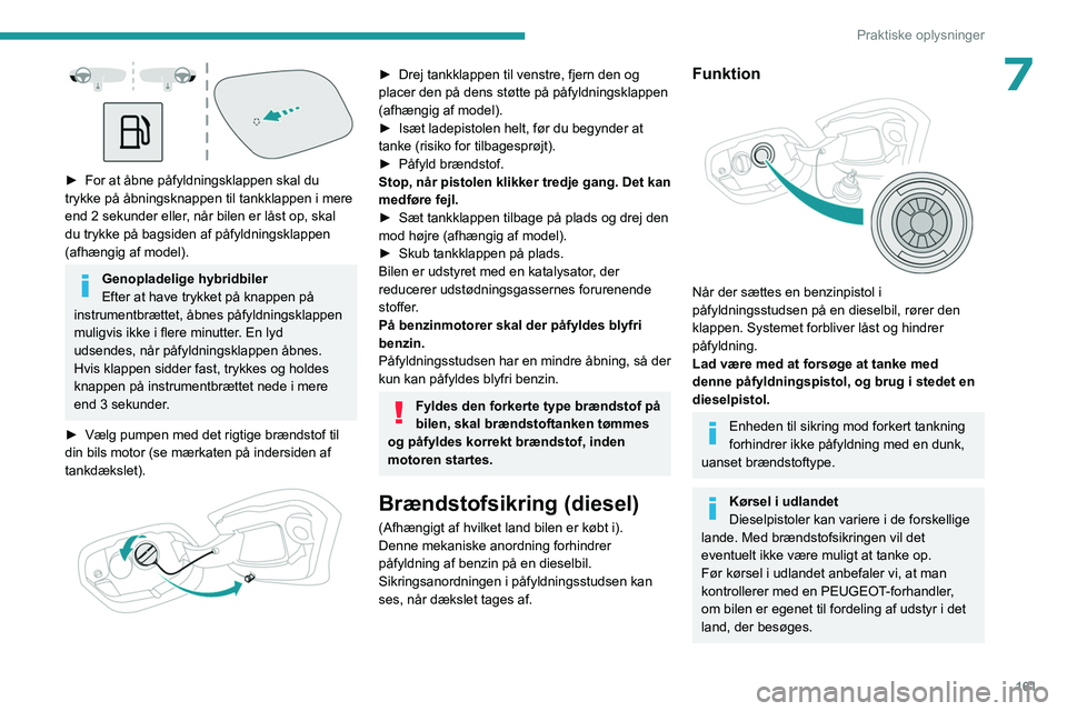 PEUGEOT 308 2024 Brugsanvisning (in Danish) 161
Praktiske oplysninger
7
► For at åbne påfyldningsklappen skal du
trykke på åbningsknappen til tankklappen i mere
end 2 sekunder eller
, når bilen er låst op, skal
du trykke på bagsid PEUGEOT 308 2024 Brugsanvisning (in Danish) 161
Praktiske oplysninger
7
► For at åbne påfyldningsklappen skal du
trykke på åbningsknappen til tankklappen i mere
end 2 sekunder eller
, når bilen er låst op, skal
du trykke på bagsid