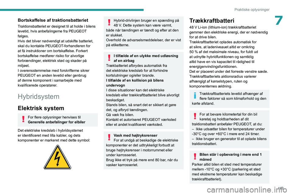 PEUGEOT 308 2024 Brugsanvisning (in Danish) 163
Praktiske oplysninger
7Bortskaffelse af traktionsbatteriet
Traktionsbatteriet er designet til at holde i bilens
levetid, hvis anbefalingerne fra PEUGEOT
følges.
Hvis det bliver nødvendigt at u PEUGEOT 308 2024 Brugsanvisning (in Danish) 163
Praktiske oplysninger
7Bortskaffelse af traktionsbatteriet
Traktionsbatteriet er designet til at holde i bilens
levetid, hvis anbefalingerne fra PEUGEOT
følges.
Hvis det bliver nødvendigt at u