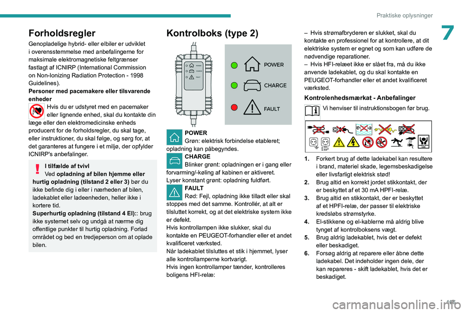PEUGEOT 308 2024 Brugsanvisning (in Danish) 165
Praktiske oplysninger
7Forholdsregler
Genopladelige hybrid- eller elbiler er udviklet
i overensstemmelse med anbefalingerne for
maksimale elektromagnetiske feltgrænser
fastlagt af ICNIRP (Inte PEUGEOT 308 2024 Brugsanvisning (in Danish) 165
Praktiske oplysninger
7Forholdsregler
Genopladelige hybrid- eller elbiler er udviklet
i overensstemmelse med anbefalingerne for
maksimale elektromagnetiske feltgrænser
fastlagt af ICNIRP (Inte