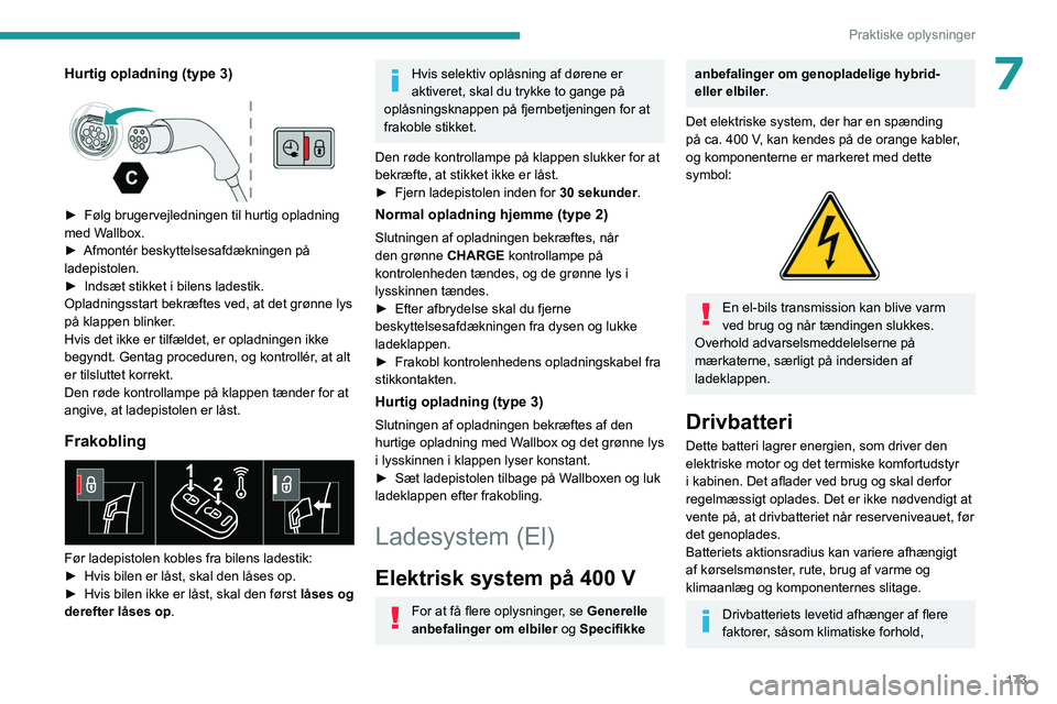 PEUGEOT 308 2024 Brugsanvisning (in Danish) 173
Praktiske oplysninger
7Hurtig opladning (type 3)
► Følg brugervejledningen til hurtig opladning
med W allbox.
►
Afmontér beskyttelsesafdækningen på
ladepistolen.
►
Indsæt stik PEUGEOT 308 2024 Brugsanvisning (in Danish) 173
Praktiske oplysninger
7Hurtig opladning (type 3)
► Følg brugervejledningen til hurtig opladning
med W allbox.
►
Afmontér beskyttelsesafdækningen på
ladepistolen.
►
Indsæt stik