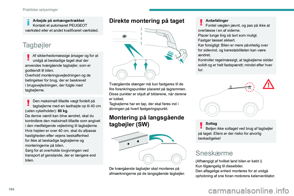 PEUGEOT 308 2024  Brugsanvisning (in Danish) 184
Praktiske oplysninger
Arbejde på anhængertrækket
Kontakt et autoriseret  PEUGEOT 
værksted eller et andet kvalificeret værksted.
Tagbøjler
Af sikkerhedsmæssige årsager og for at  undgå at