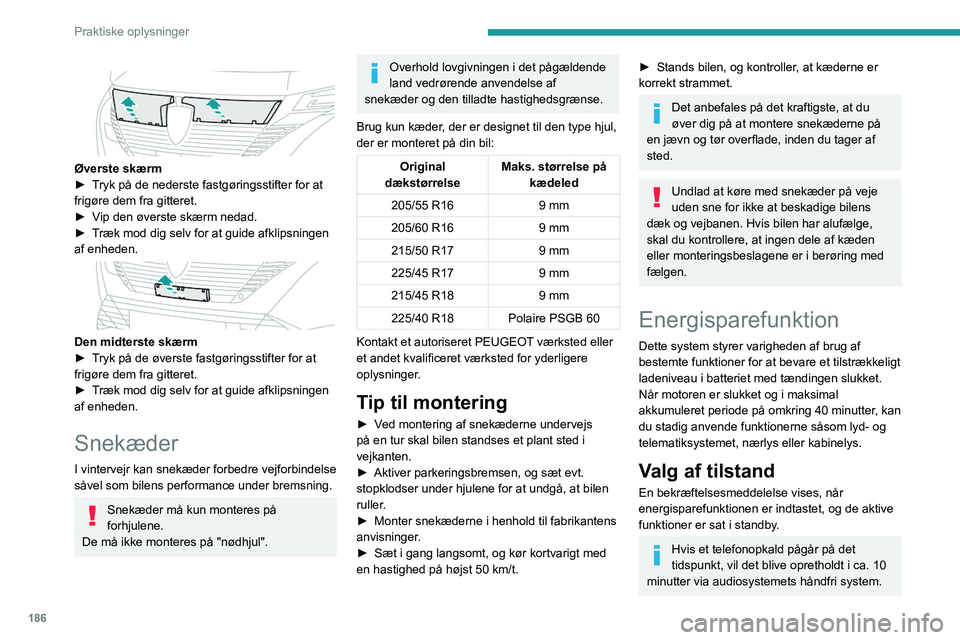 PEUGEOT 308 2024  Brugsanvisning (in Danish) 186
Praktiske oplysninger
 
 
Øverste skærm
► T ryk på de nederste fastgøringsstifter for at 
frigøre dem fra gitteret.
►
 
V
 ip den øverste skærm nedad.
►
 
T
 ræk mod dig selv for at 