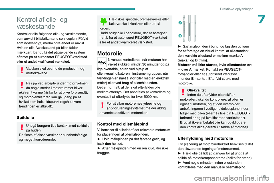 PEUGEOT 308 2024 Brugsanvisning (in Danish) 189
Praktiske oplysninger
7Kontrol af olie- og
væskestande
Kontroller alle følgende olie- og væskestande,
som anvist i bilfabrikantens serviceplan. Påfyld
som nødvendigt, medmindre andet er an PEUGEOT 308 2024 Brugsanvisning (in Danish) 189
Praktiske oplysninger
7Kontrol af olie- og
væskestande
Kontroller alle følgende olie- og væskestande,
som anvist i bilfabrikantens serviceplan. Påfyld
som nødvendigt, medmindre andet er an