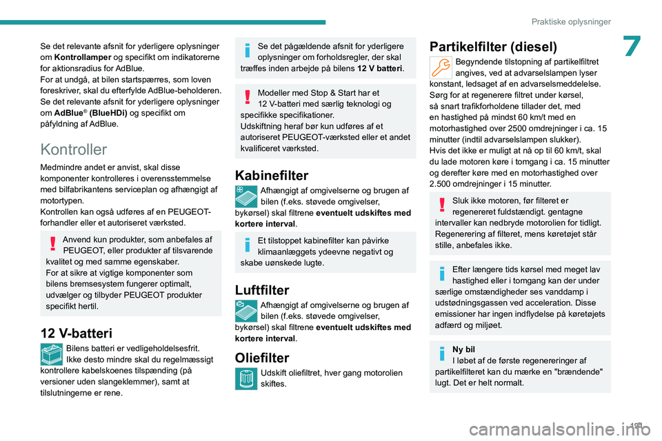 PEUGEOT 308 2024  Brugsanvisning (in Danish) 191
Praktiske oplysninger
7Se det relevante afsnit for yderligere oplysninger 
om Kontrollamper og specifikt om indikatorerne 
for aktionsradius for AdBlue.
For at undgå, at bilen startspærres, som 