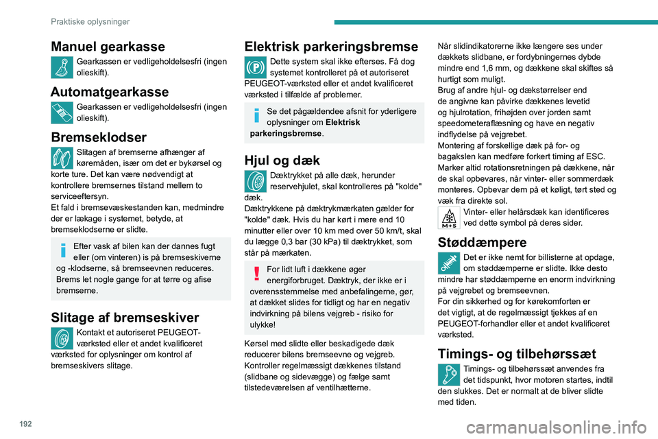PEUGEOT 308 2024 Brugsanvisning (in Danish) 192
Praktiske oplysninger
Manuel gearkasse
Gearkassen er vedligeholdelsesfri (ingen
olieskift).
Automatgearkasse
Gearkassen er vedligeholdelsesfri (ingen
olieskift).
Bremseklodser
Slitagen af bremse PEUGEOT 308 2024 Brugsanvisning (in Danish) 192
Praktiske oplysninger
Manuel gearkasse
Gearkassen er vedligeholdelsesfri (ingen
olieskift).
Automatgearkasse
Gearkassen er vedligeholdelsesfri (ingen
olieskift).
Bremseklodser
Slitagen af bremse