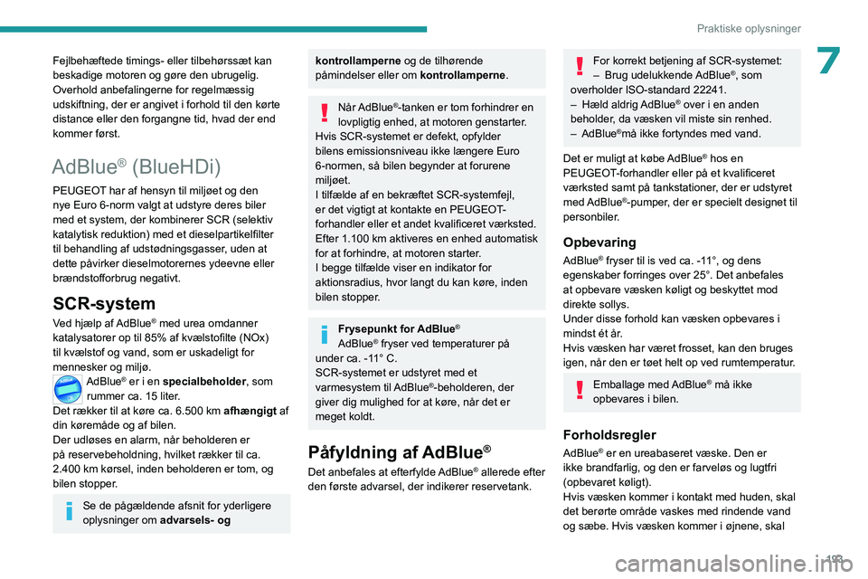 PEUGEOT 308 2024 Brugsanvisning (in Danish) 193
Praktiske oplysninger
7Fejlbehæftede timings- eller tilbehørssæt kan
beskadige motoren og gøre den ubrugelig.
Overhold anbefalingerne for regelmæssig
udskiftning, der er angivet i forhold PEUGEOT 308 2024 Brugsanvisning (in Danish) 193
Praktiske oplysninger
7Fejlbehæftede timings- eller tilbehørssæt kan
beskadige motoren og gøre den ubrugelig.
Overhold anbefalingerne for regelmæssig
udskiftning, der er angivet i forhold