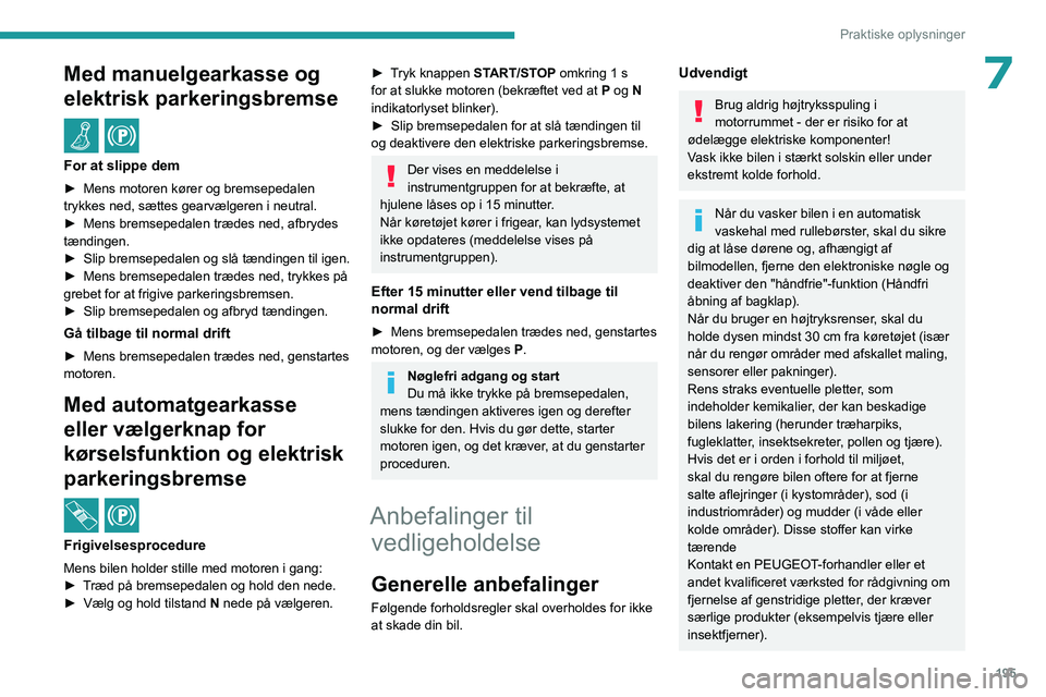 PEUGEOT 308 2024 Brugsanvisning (in Danish) 195
Praktiske oplysninger
7Med manuelgearkasse og
elektrisk parkeringsbremse
/
For at slippe dem
► Mens motoren kører og bremsepedalen
trykkes ned, sættes gearvælgeren i neutral.
►
Mens b PEUGEOT 308 2024 Brugsanvisning (in Danish) 195
Praktiske oplysninger
7Med manuelgearkasse og
elektrisk parkeringsbremse
/
For at slippe dem
► Mens motoren kører og bremsepedalen
trykkes ned, sættes gearvælgeren i neutral.
►
Mens b