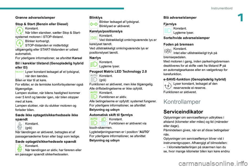 PEUGEOT 308 2024  Brugsanvisning (in Danish) 19
Instrumentbord
1Grønne advarselslamper
Stop & Start (Benzin eller Diesel)
Konstant.
Når bilen standser, sætter Stop & Start-
systemet motoren i STOP-tilstand.
Blinker kortvarigt.
STOP-tilstanden