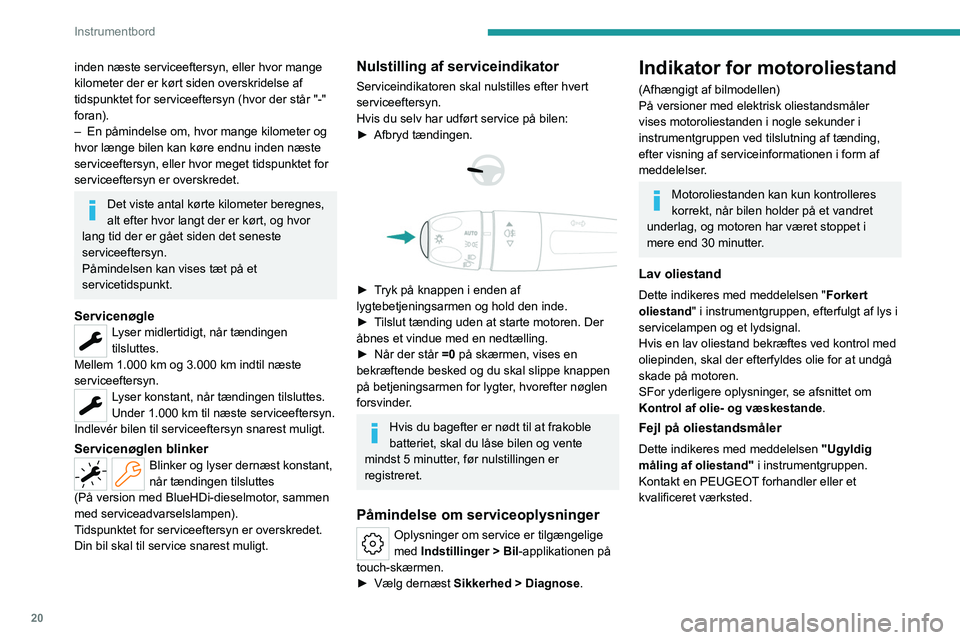 PEUGEOT 308 2024  Brugsanvisning (in Danish) 20
Instrumentbord
inden næste serviceeftersyn, eller hvor mange 
kilometer der er kørt siden overskridelse af 
tidspunktet for serviceeftersyn (hvor der står "-" 
foran).
– 
En påmindels