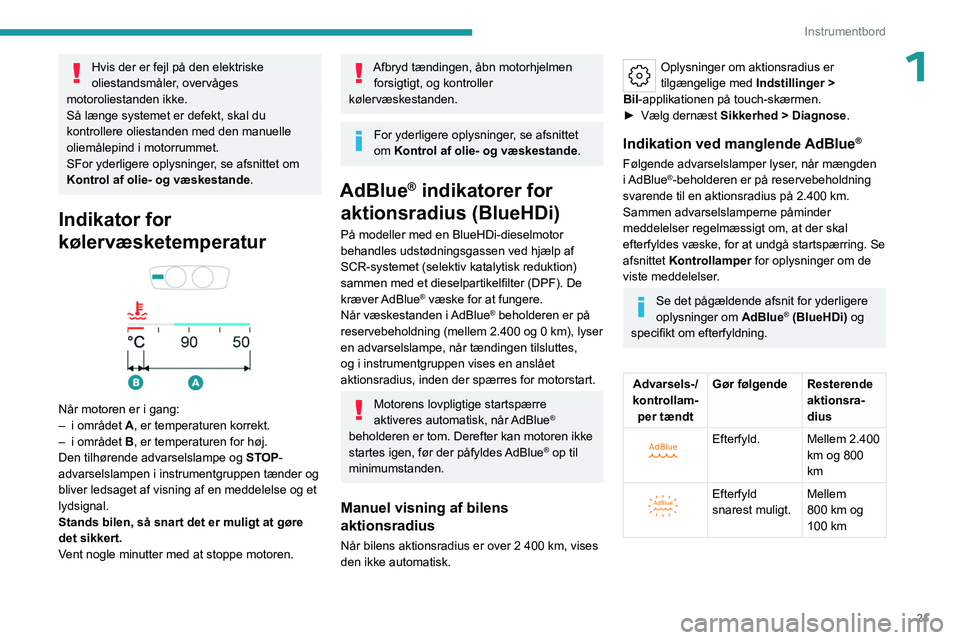 PEUGEOT 308 2024  Brugsanvisning (in Danish) 21
Instrumentbord
1Hvis der er fejl på den elektriske 
oliestandsmåler, overvåges 
motoroliestanden ikke.
Så længe systemet er defekt, skal du 
kontrollere oliestanden med den manuelle 
oliemåle