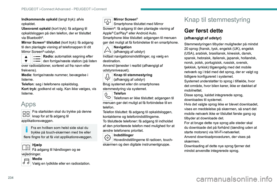 PEUGEOT 308 2024 Brugsanvisning (in Danish) 234
PEUGEOT i-Connect Advanced - PEUGEOT i-Connect
Indkommende opkald (langt tryk): afvis
opkaldet.
Ubesvaret opkald (kort tryk): få adgang til
opkaldsloggen på den telefon, der er tilsluttet
via PEUGEOT 308 2024 Brugsanvisning (in Danish) 234
PEUGEOT i-Connect Advanced - PEUGEOT i-Connect
Indkommende opkald (langt tryk): afvis
opkaldet.
Ubesvaret opkald (kort tryk): få adgang til
opkaldsloggen på den telefon, der er tilsluttet
via
