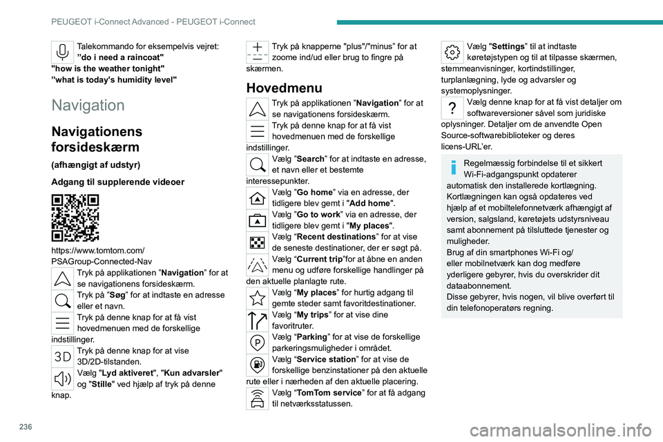 PEUGEOT 308 2024 Brugsanvisning (in Danish) 236
PEUGEOT i-Connect Advanced - PEUGEOT i-Connect
Talekommando for eksempelvis vejret:”do i need a raincoat"
"how is the weather tonight"
”what is today's humidity level"
Navi PEUGEOT 308 2024 Brugsanvisning (in Danish) 236
PEUGEOT i-Connect Advanced - PEUGEOT i-Connect
Talekommando for eksempelvis vejret:”do i need a raincoat"
"how is the weather tonight"
”what is today's humidity level"
Navi