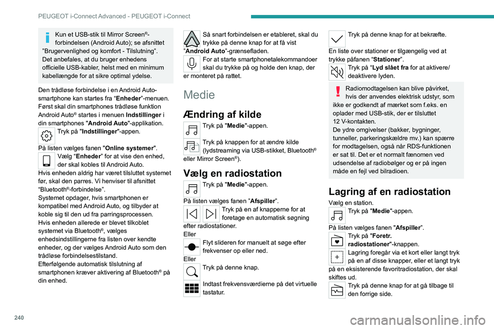 PEUGEOT 308 2024 Brugsanvisning (in Danish) 240
PEUGEOT i-Connect Advanced - PEUGEOT i-Connect
Kun et USB-stik til Mirror Screen®-
forbindelsen (Android Auto); se afsnittet
”Brugervenlighed og komfort - Tilslutning”.
Det anbefales, at du PEUGEOT 308 2024 Brugsanvisning (in Danish) 240
PEUGEOT i-Connect Advanced - PEUGEOT i-Connect
Kun et USB-stik til Mirror Screen®-
forbindelsen (Android Auto); se afsnittet
”Brugervenlighed og komfort - Tilslutning”.
Det anbefales, at du