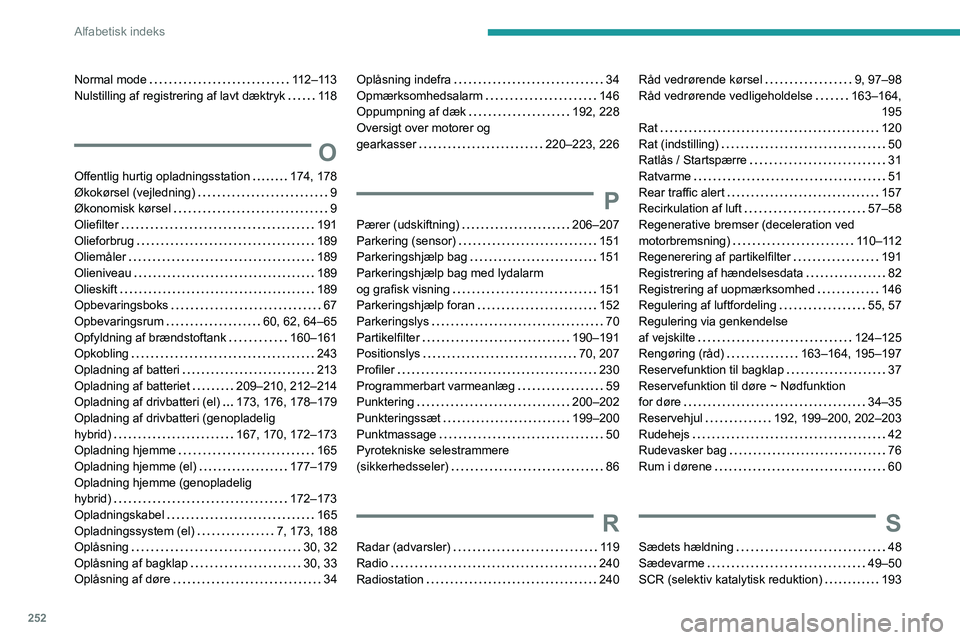 PEUGEOT 308 2024 Brugsanvisning (in Danish) 252
Alfabetisk indeks
Normal mode 112–113
Nulstilling af registrering af lavt dæktryk
11 8
O
Offentlig hurtig opladningsstation 174, 178
Økokørsel (vejledning)
9
Økonomisk kør PEUGEOT 308 2024 Brugsanvisning (in Danish) 252
Alfabetisk indeks
Normal mode 112–113
Nulstilling af registrering af lavt dæktryk
11 8
O
Offentlig hurtig opladningsstation 174, 178
Økokørsel (vejledning)
9
Økonomisk kør