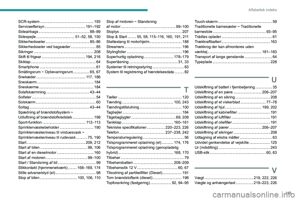 PEUGEOT 308 2024  Brugsanvisning (in Danish) 253
Alfabetisk indeks
SCR-system    193
Serviceeftersyn     
191–192
Sideairbags
    
88–89
Sidespejle
    
51–52, 58, 150
Sikkerhedsseler
    
85–86
Sikkerhedsseler ved bagsæder
    
85
Sikr