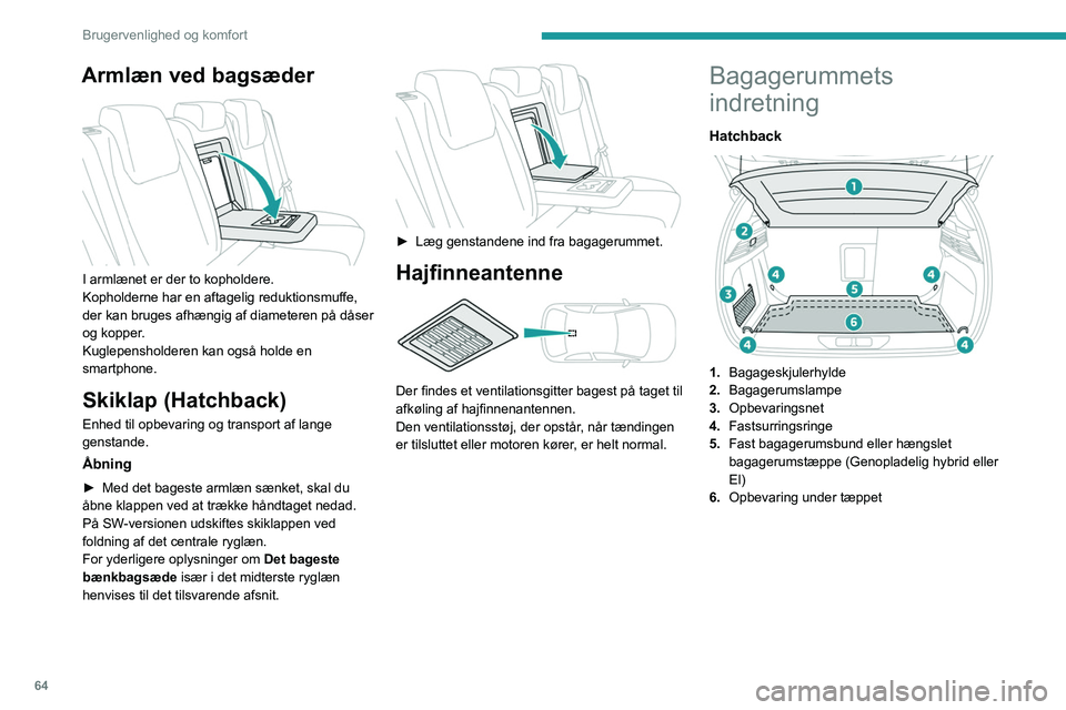 PEUGEOT 308 2024 Brugsanvisning (in Danish) 64
Brugervenlighed og komfort
Armlæn ved bagsæder
I armlænet er der to kopholdere.
Kopholderne har en aftagelig reduktionsmuffe,
der kan bruges afhængig af diameteren på dåser
og kopper.
Ku PEUGEOT 308 2024 Brugsanvisning (in Danish) 64
Brugervenlighed og komfort
Armlæn ved bagsæder
I armlænet er der to kopholdere.
Kopholderne har en aftagelig reduktionsmuffe,
der kan bruges afhængig af diameteren på dåser
og kopper.
Ku