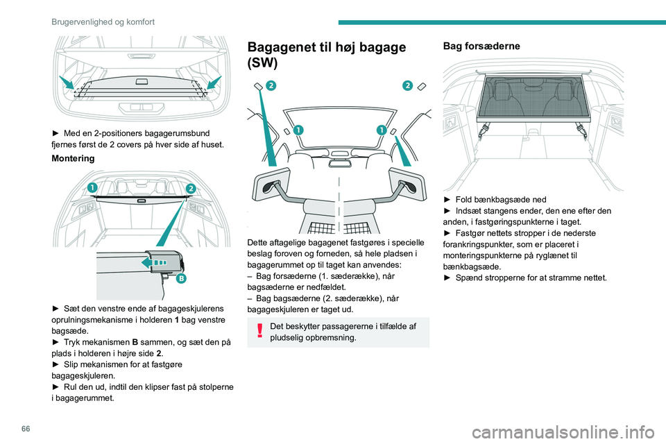 PEUGEOT 308 2024 Brugsanvisning (in Danish) 66
Brugervenlighed og komfort
► Med en 2-positioners bagagerumsbund
fjernes først de 2 covers på hver side af huset.
Montering
► Sæt den venstre ende af bagageskjulerens
oprulningsmekani PEUGEOT 308 2024 Brugsanvisning (in Danish) 66
Brugervenlighed og komfort
► Med en 2-positioners bagagerumsbund
fjernes først de 2 covers på hver side af huset.
Montering
► Sæt den venstre ende af bagageskjulerens
oprulningsmekani