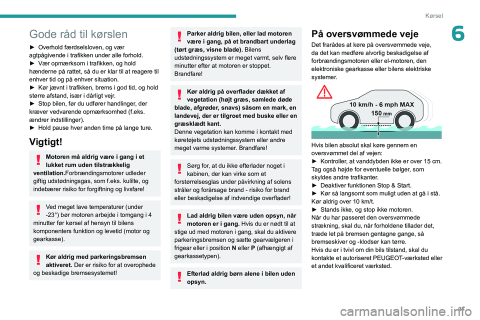 PEUGEOT 308 2024 Brugsanvisning (in Danish) 97
Kørsel
6Gode råd til kørslen
► Overhold færdselsloven, og vær
agtpågivende i trafikken under alle forhold.
►
Vær opmærksom i trafikken, og hold
hænderne på rattet, så du er klar PEUGEOT 308 2024 Brugsanvisning (in Danish) 97
Kørsel
6Gode råd til kørslen
► Overhold færdselsloven, og vær
agtpågivende i trafikken under alle forhold.
►
Vær opmærksom i trafikken, og hold
hænderne på rattet, så du er klar