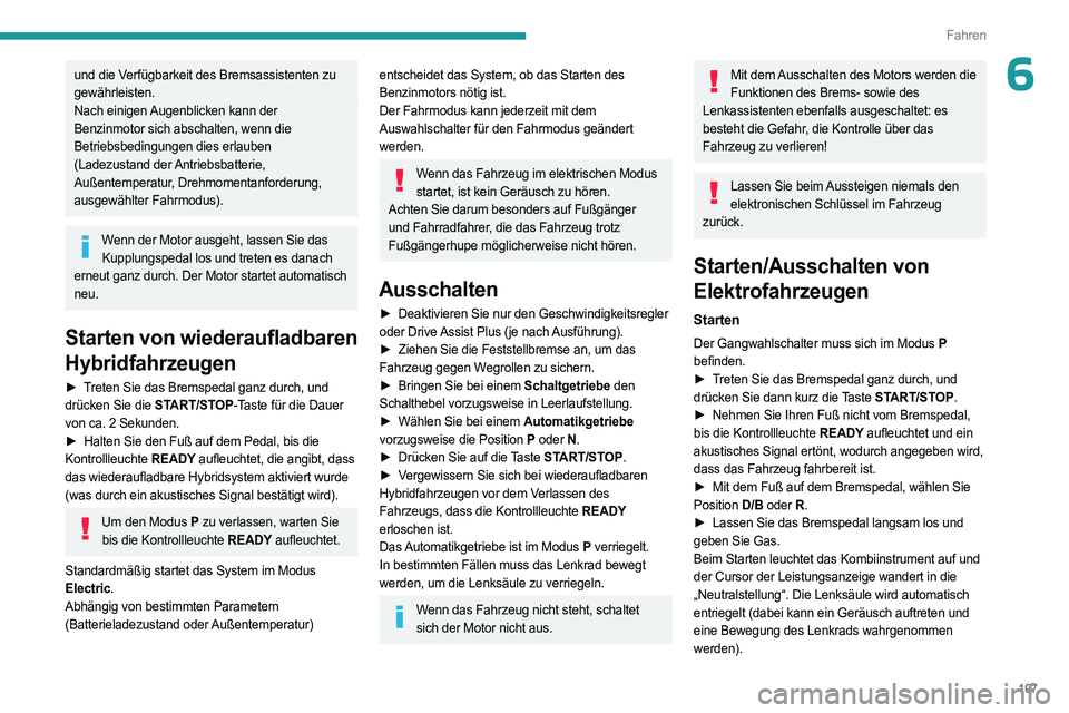 PEUGEOT 308 2024  Betriebsanleitungen (in German) 107
Fahren
6und die Verfügbarkeit des Bremsassistenten zu 
gewährleisten.
Nach einigen Augenblicken kann der 
Benzinmotor sich abschalten, wenn die 
Betriebsbedingungen dies erlauben 
(Ladezustand d