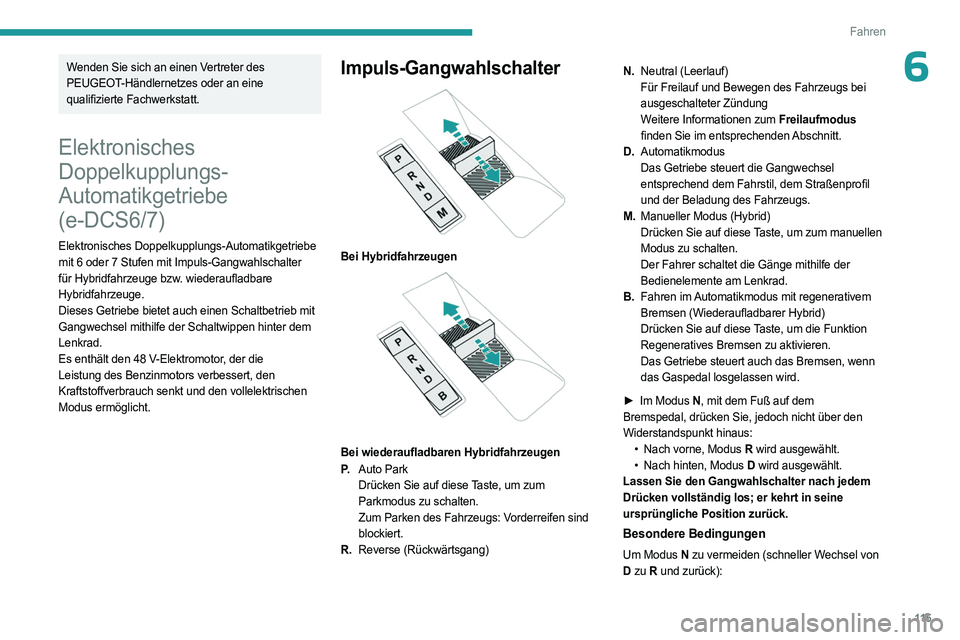 PEUGEOT 308 2024 Betriebsanleitungen (in German) 11 5
Fahren
6Wenden Sie sich an einen Vertreter des
PEUGEOT-Händlernetzes oder an eine
qualifizierte Fachwerkstatt.
Elektronisches
Doppelkupplungs-
Automatikgetriebe
(e-DCS6/7)
Elektronisches Dop PEUGEOT 308 2024 Betriebsanleitungen (in German) 11 5
Fahren
6Wenden Sie sich an einen Vertreter des
PEUGEOT-Händlernetzes oder an eine
qualifizierte Fachwerkstatt.
Elektronisches
Doppelkupplungs-
Automatikgetriebe
(e-DCS6/7)
Elektronisches Dop