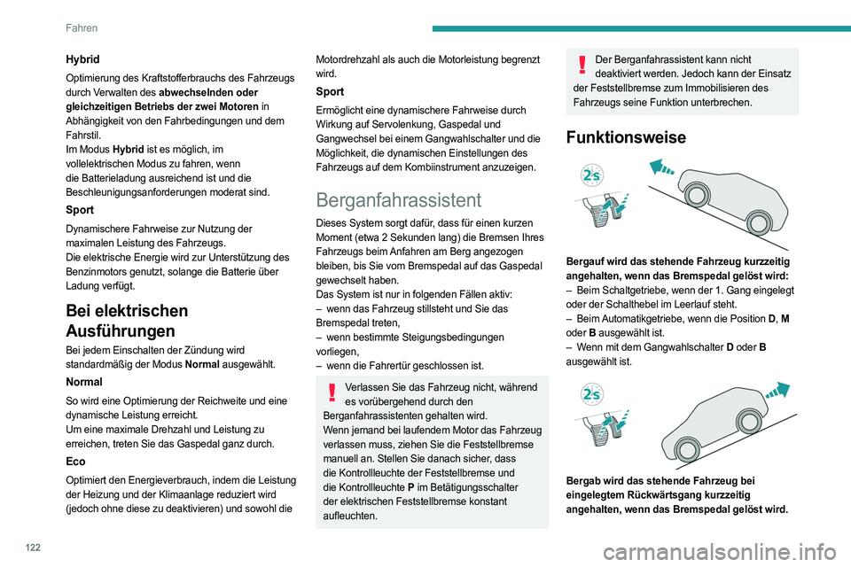 PEUGEOT 308 2024 Betriebsanleitungen (in German) 122
Fahren
Hybrid
Optimierung des Kraftstofferbrauchs des Fahrzeugs
durch Verwalten des abwechselnden oder
gleichzeitigen Betriebs der zwei Motoren in
Abhängigkeit von den Fahrbedingungen und dem PEUGEOT 308 2024 Betriebsanleitungen (in German) 122
Fahren
Hybrid
Optimierung des Kraftstofferbrauchs des Fahrzeugs
durch Verwalten des abwechselnden oder
gleichzeitigen Betriebs der zwei Motoren in
Abhängigkeit von den Fahrbedingungen und dem