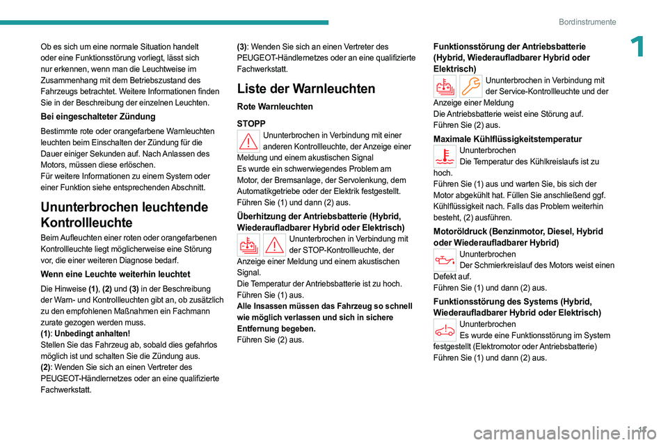 PEUGEOT 308 2024  Betriebsanleitungen (in German) 13
Bordinstrumente
1Ob es sich um eine normale Situation handelt 
oder eine Funktionsstörung vorliegt, lässt sich 
nur erkennen, wenn man die Leuchtweise im 
Zusammenhang mit dem Betriebszustand des