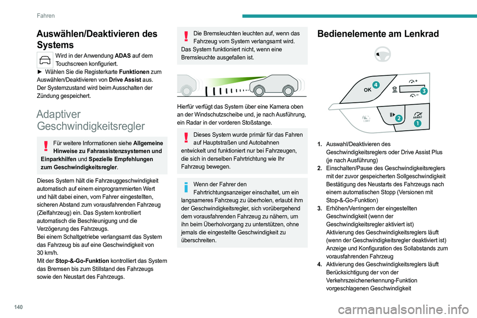 PEUGEOT 308 2024 Betriebsanleitungen (in German) 140
Fahren
Auswählen/Deaktivieren des Systems
Wird in der Anwendung ADAS auf dem
Touchscreen konfiguriert.
►
Wählen Sie die Registerkarte
Funktionen zum
Auswählen/Deaktivieren von Drive Ass PEUGEOT 308 2024 Betriebsanleitungen (in German) 140
Fahren
Auswählen/Deaktivieren des Systems
Wird in der Anwendung ADAS auf dem
Touchscreen konfiguriert.
►
Wählen Sie die Registerkarte
Funktionen zum
Auswählen/Deaktivieren von Drive Ass