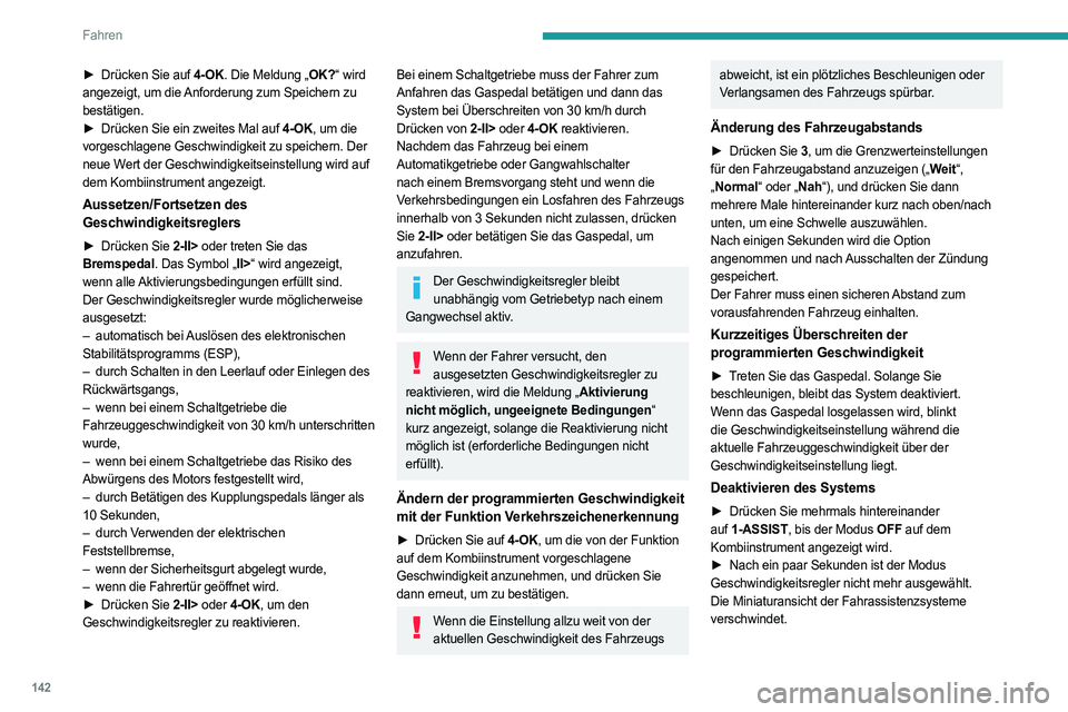 PEUGEOT 308 2024 Betriebsanleitungen (in German) 142
Fahren
► Drücken Sie auf 4-OK. Die Meldung „OK?“ wird
angezeigt, um die Anforderung zum Speichern zu
bestätigen.
►
Drücken Sie ein zweites Mal auf
4-OK, um die
vorgeschlagene Ges PEUGEOT 308 2024 Betriebsanleitungen (in German) 142
Fahren
► Drücken Sie auf 4-OK. Die Meldung „OK?“ wird
angezeigt, um die Anforderung zum Speichern zu
bestätigen.
►
Drücken Sie ein zweites Mal auf
4-OK, um die
vorgeschlagene Ges