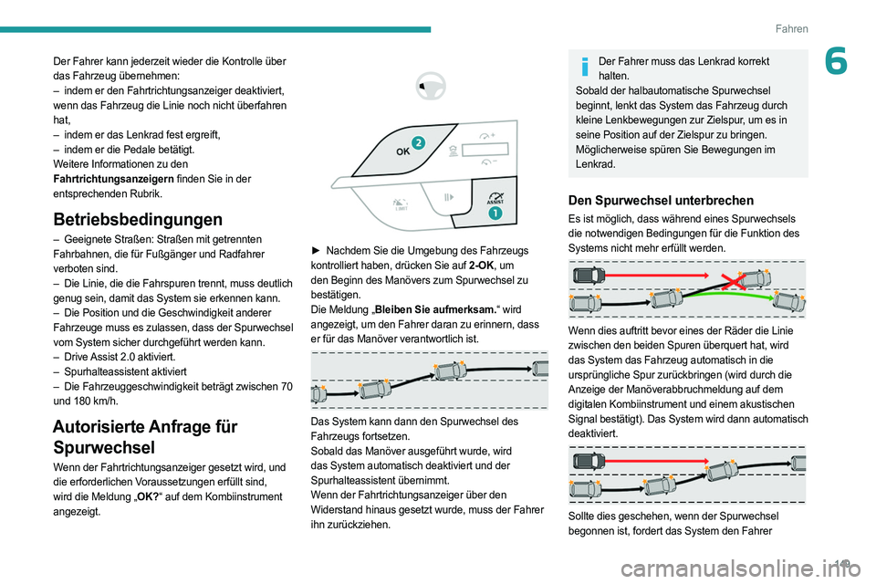 PEUGEOT 308 2024 Betriebsanleitungen (in German) 149
Fahren
6Der Fahrer kann jederzeit wieder die Kontrolle über
das Fahrzeug übernehmen:
–
indem er den Fahrtrichtungsanzeiger deaktiviert,
wenn das Fahrzeug die Linie noch nicht überfahren PEUGEOT 308 2024 Betriebsanleitungen (in German) 149
Fahren
6Der Fahrer kann jederzeit wieder die Kontrolle über
das Fahrzeug übernehmen:
–
indem er den Fahrtrichtungsanzeiger deaktiviert,
wenn das Fahrzeug die Linie noch nicht überfahren