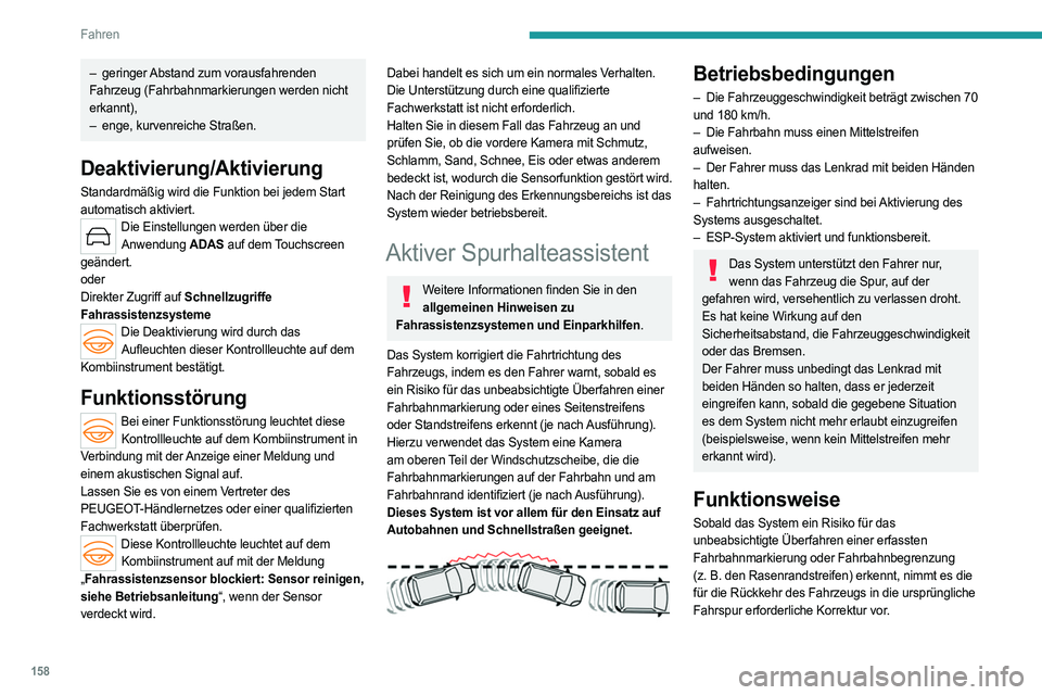 PEUGEOT 308 2024 Betriebsanleitungen (in German) 158
Fahren
– geringer Abstand zum vorausfahrenden
Fahrzeug (Fahrbahnmarkierungen werden nicht
erkannt),
–
enge, kurvenreiche Straßen.
Deaktivierung/Aktivierung
Standardmäßig wird die Funktio PEUGEOT 308 2024 Betriebsanleitungen (in German) 158
Fahren
– geringer Abstand zum vorausfahrenden
Fahrzeug (Fahrbahnmarkierungen werden nicht
erkannt),
–
enge, kurvenreiche Straßen.
Deaktivierung/Aktivierung
Standardmäßig wird die Funktio