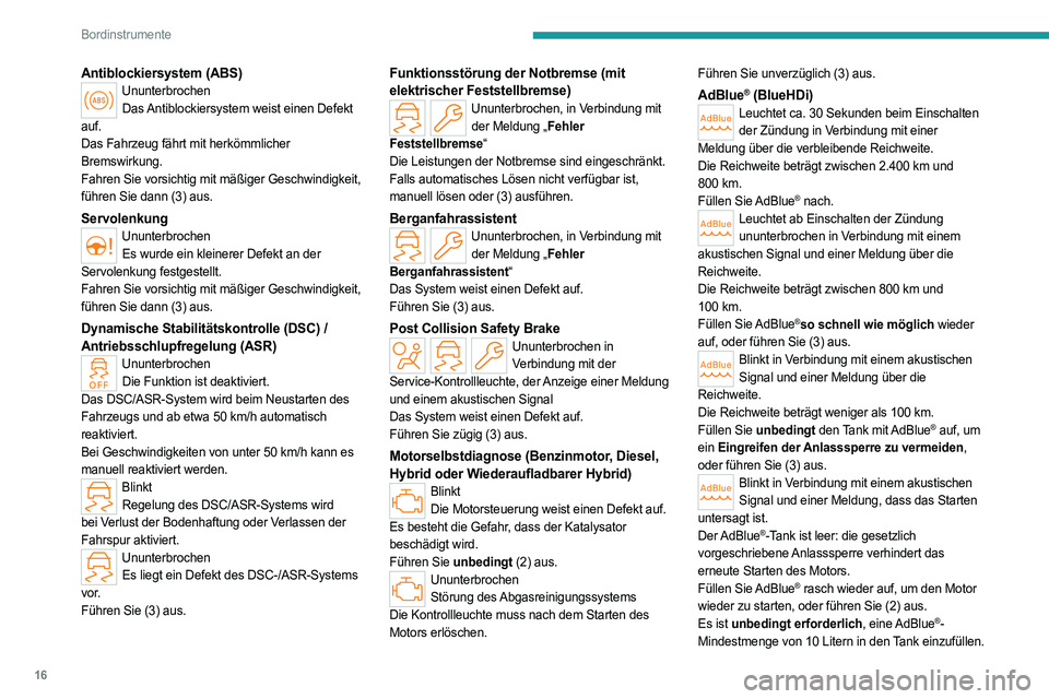 PEUGEOT 308 2024  Betriebsanleitungen (in German) 16
Bordinstrumente
Antiblockiersystem (ABS)UnunterbrochenDas Antiblockiersystem weist einen Defekt 
auf.
Das Fahrzeug fährt mit herkömmlicher 
Bremswirkung.
Fahren Sie vorsichtig mit mäßiger Gesch