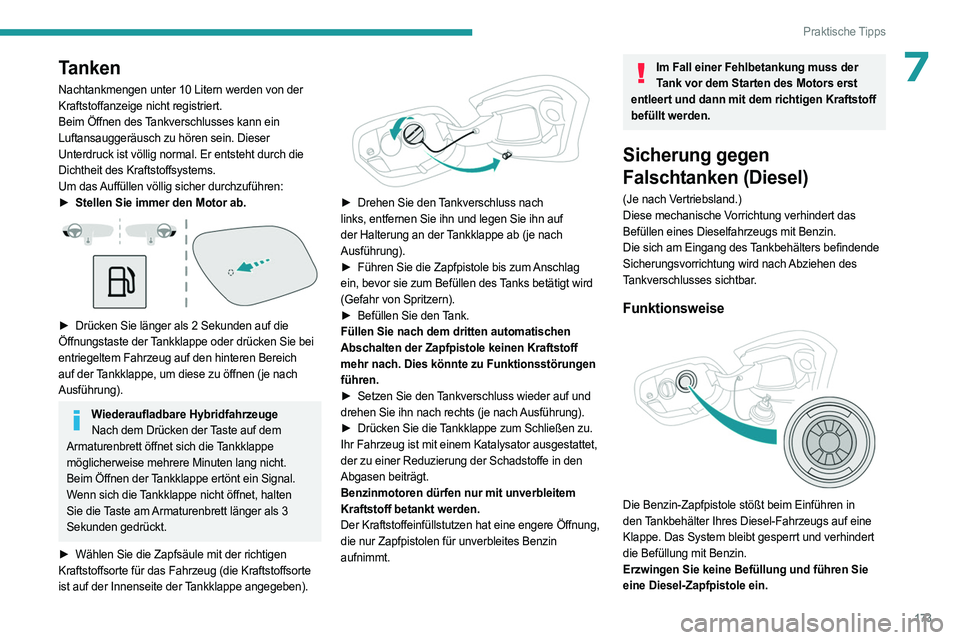 PEUGEOT 308 2024 Betriebsanleitungen (in German) 173
Praktische Tipps
7Tanken
Nachtankmengen unter 10 Litern werden von der
Kraftstoffanzeige nicht registriert.
Beim Öffnen des
Tankverschlusses kann ein
Luftansauggeräusch zu hören sein. Dieser PEUGEOT 308 2024 Betriebsanleitungen (in German) 173
Praktische Tipps
7Tanken
Nachtankmengen unter 10 Litern werden von der
Kraftstoffanzeige nicht registriert.
Beim Öffnen des
Tankverschlusses kann ein
Luftansauggeräusch zu hören sein. Dieser