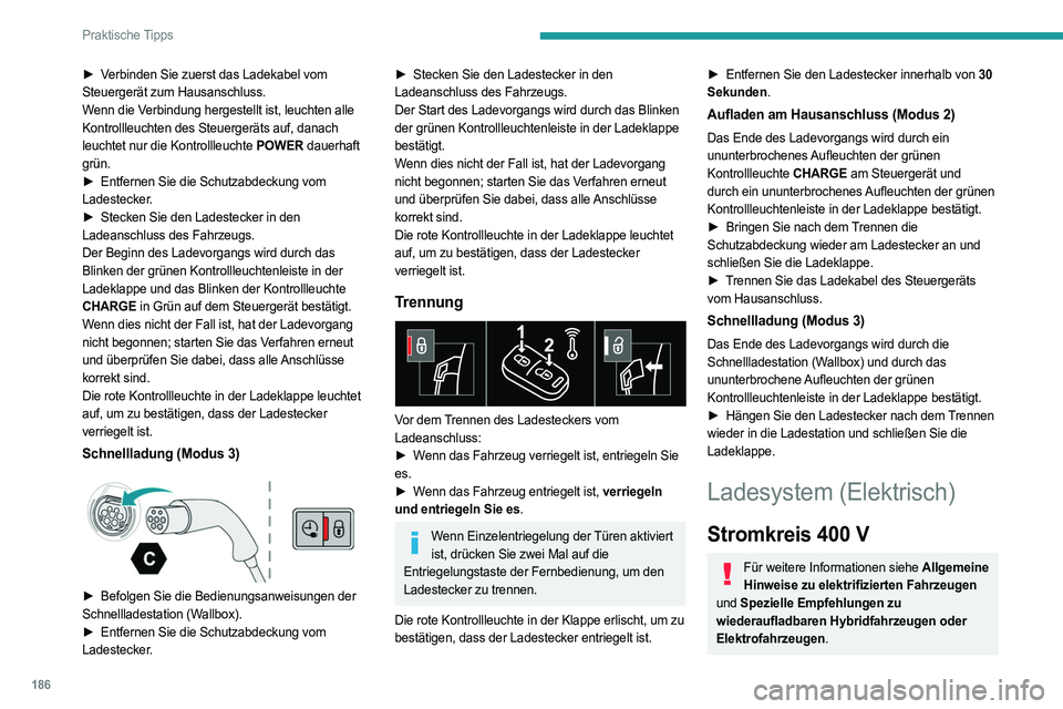 PEUGEOT 308 2024 Betriebsanleitungen (in German) 186
Praktische Tipps
► Verbinden Sie zuerst das Ladekabel vom
Steuergerät zum Hausanschluss.
Wenn die Verbindung hergestellt ist, leuchten alle
Kontrollleuchten des Steuergeräts auf, danach
leu PEUGEOT 308 2024 Betriebsanleitungen (in German) 186
Praktische Tipps
► Verbinden Sie zuerst das Ladekabel vom
Steuergerät zum Hausanschluss.
Wenn die Verbindung hergestellt ist, leuchten alle
Kontrollleuchten des Steuergeräts auf, danach
leu