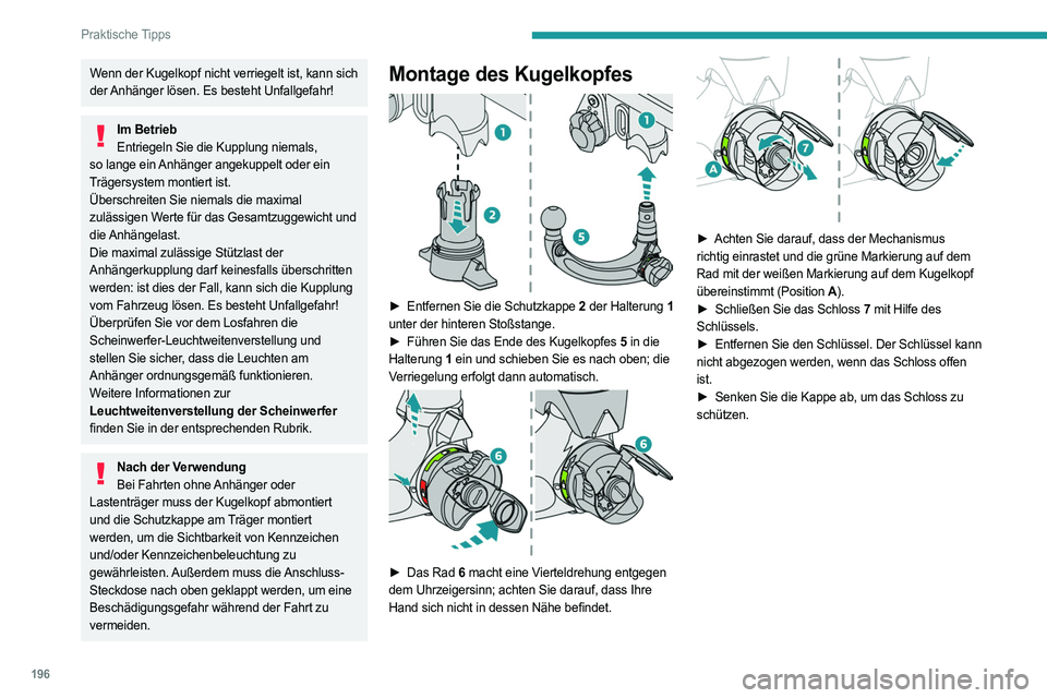 PEUGEOT 308 2024 Betriebsanleitungen (in German) 196
Praktische Tipps
Wenn der Kugelkopf nicht verriegelt ist, kann sich
der Anhänger lösen. Es besteht Unfallgefahr!
Im BetriebEntriegeln Sie die Kupplung niemals,
so lange ein Anhänger angekuppe PEUGEOT 308 2024 Betriebsanleitungen (in German) 196
Praktische Tipps
Wenn der Kugelkopf nicht verriegelt ist, kann sich
der Anhänger lösen. Es besteht Unfallgefahr!
Im BetriebEntriegeln Sie die Kupplung niemals,
so lange ein Anhänger angekuppe