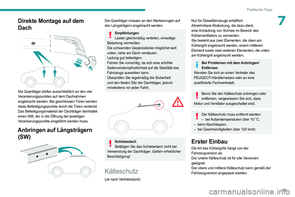 PEUGEOT 308 2024 Betriebsanleitungen (in German) 199
Praktische Tipps
7Direkte Montage auf dem
Dach
Die Querträger dürfen ausschließlich an den vier
Verankerungspunkten auf dem Dachrahmen
angebracht werden. Bei geschlossen Türen werden
d PEUGEOT 308 2024 Betriebsanleitungen (in German) 199
Praktische Tipps
7Direkte Montage auf dem
Dach
Die Querträger dürfen ausschließlich an den vier
Verankerungspunkten auf dem Dachrahmen
angebracht werden. Bei geschlossen Türen werden
d