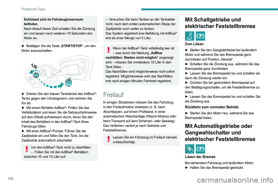 PEUGEOT 308 2024 Betriebsanleitungen (in German) 210
Praktische Tipps
Schlüssel sich im Fahrzeuginnenraum
befinden.
Nach Ablauf dieser Zeit schalten Sie die Zündung
ein und lassen nach weiteren 10 Sekunden den
Motor an.
►
Betätigen Sie die PEUGEOT 308 2024 Betriebsanleitungen (in German) 210
Praktische Tipps
Schlüssel sich im Fahrzeuginnenraum
befinden.
Nach Ablauf dieser Zeit schalten Sie die Zündung
ein und lassen nach weiteren 10 Sekunden den
Motor an.
►
Betätigen Sie die