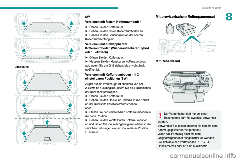 PEUGEOT 308 2024 Betriebsanleitungen (in German) 215
Bei einer Panne
8
Limousine
SW
Versionen mit festem Kofferraumboden
► Öffnen Sie den Kofferraum.
► Heben Sie den festen Kofferraumboden an.
►
Haken Sie den Bodenhaken an der oberen
PEUGEOT 308 2024 Betriebsanleitungen (in German) 215
Bei einer Panne
8
Limousine
SW
Versionen mit festem Kofferraumboden
► Öffnen Sie den Kofferraum.
► Heben Sie den festen Kofferraumboden an.
►
Haken Sie den Bodenhaken an der oberen
