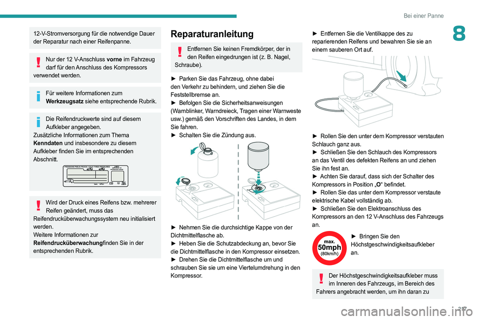 PEUGEOT 308 2024 Betriebsanleitungen (in German) 217
Bei einer Panne
812-V-Stromversorgung für die notwendige Dauer
der Reparatur nach einer Reifenpanne.
Nur der 12 V-Anschluss vorne im Fahrzeug darf für den Anschluss des Kompressors
verwendet w PEUGEOT 308 2024 Betriebsanleitungen (in German) 217
Bei einer Panne
812-V-Stromversorgung für die notwendige Dauer
der Reparatur nach einer Reifenpanne.
Nur der 12 V-Anschluss vorne im Fahrzeug darf für den Anschluss des Kompressors
verwendet w