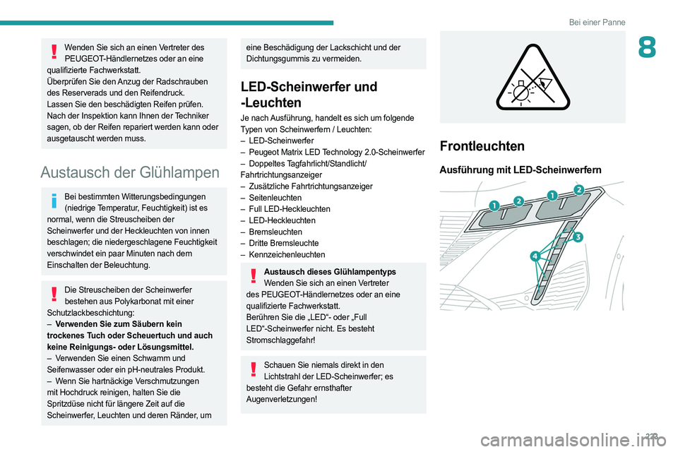 PEUGEOT 308 2024 Betriebsanleitungen (in German) 223
Bei einer Panne
8Wenden Sie sich an einen Vertreter des PEUGEOT-Händlernetzes oder an eine
qualifizierte Fachwerkstatt.
Überprüfen Sie den Anzug der Radschrauben
des Reserverads und den Reife PEUGEOT 308 2024 Betriebsanleitungen (in German) 223
Bei einer Panne
8Wenden Sie sich an einen Vertreter des PEUGEOT-Händlernetzes oder an eine
qualifizierte Fachwerkstatt.
Überprüfen Sie den Anzug der Radschrauben
des Reserverads und den Reife
