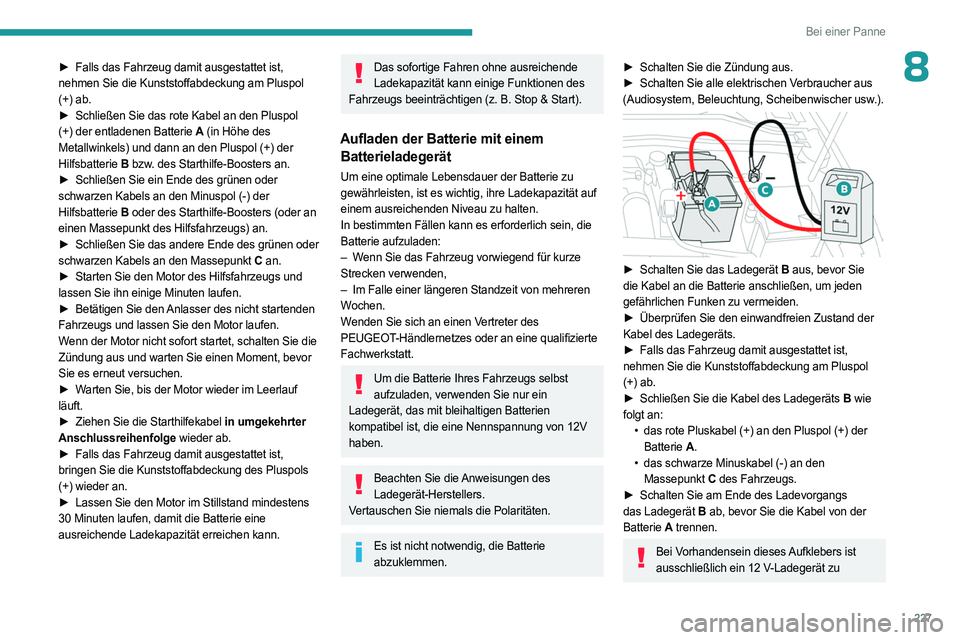 PEUGEOT 308 2024 Betriebsanleitungen (in German) 227
Bei einer Panne
8► Falls das Fahrzeug damit ausgestattet ist,
nehmen Sie die Kunststoffabdeckung am Pluspol
(+) ab.
►
Schließen Sie das rote Kabel an den Pluspol
(+) der entladenen Bat PEUGEOT 308 2024 Betriebsanleitungen (in German) 227
Bei einer Panne
8► Falls das Fahrzeug damit ausgestattet ist,
nehmen Sie die Kunststoffabdeckung am Pluspol
(+) ab.
►
Schließen Sie das rote Kabel an den Pluspol
(+) der entladenen Bat