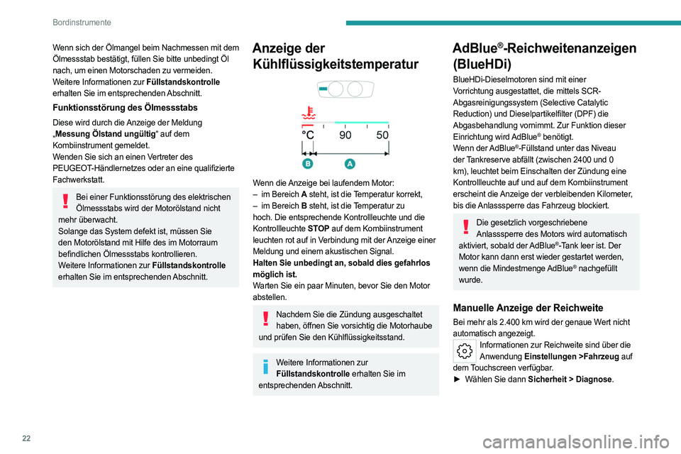 PEUGEOT 308 2024  Betriebsanleitungen (in German) 22
Bordinstrumente
Wenn sich der Ölmangel beim Nachmessen mit dem 
Ölmessstab bestätigt, füllen Sie bitte unbedingt Öl 
nach, um einen Motorschaden zu vermeiden.
Weitere Informationen zur Füllst